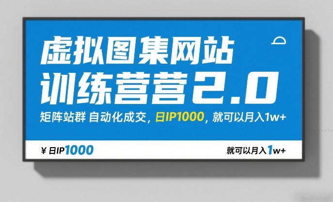 虚拟图集网站训练营2.0，矩阵站群自动化成交，日IP1000，就可以月入1w+-Ai创业网