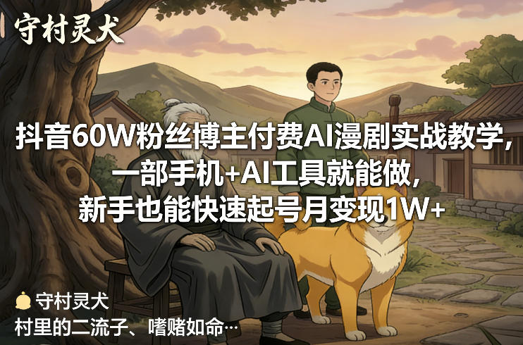 抖音60W粉丝博主付费AI漫剧实战教学，一部手机+AI工具就能做，新手也能快速起号月变现1W+-Ai创业网