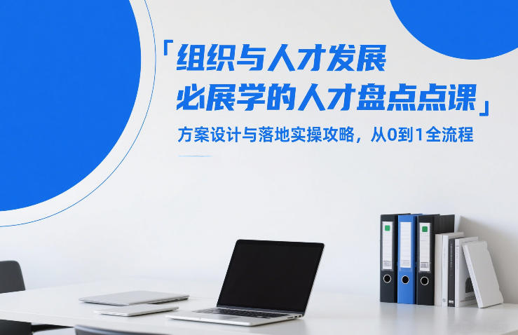 组织与人才发展必学的人才盘点课，方案设计与落地实操攻略，从0到1全流程-Ai创业网