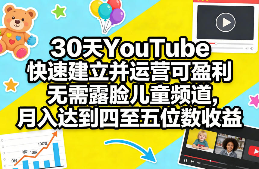 30天YouTube快速建立并运营可盈利无需露脸儿童频道，月入达到四至五位数收益-Ai创业网