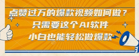 点赞过万的爆款视频如何做？只需要这个AI软件，小白也能轻松做爆款【揭秘】-Ai创业网