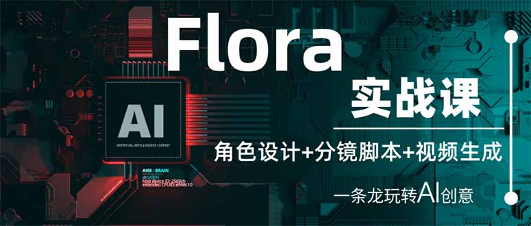 Flora实战课：角色设计+分镜脚本+视频生成，一条龙玩转AI创意-Ai创业网