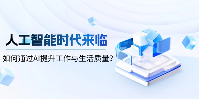 人工智能时代来临，如何通过AI提升工作与生活质量？-Ai创业网