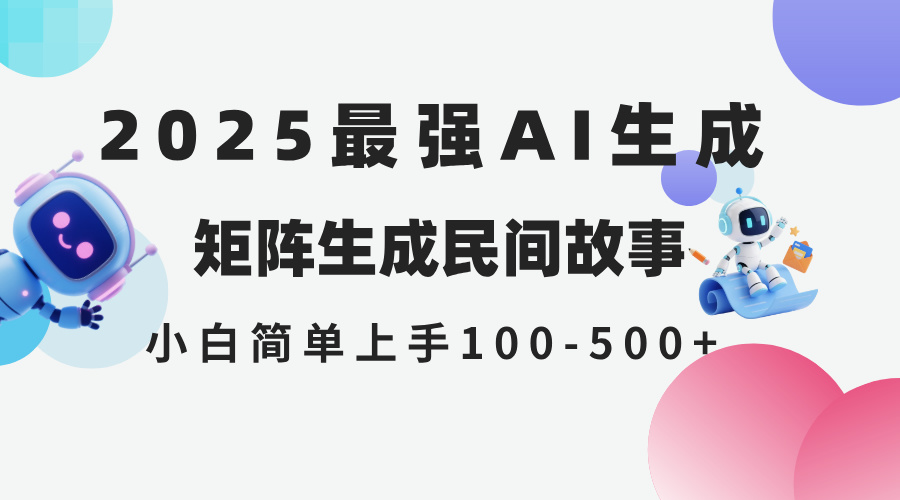2025年5月最新AI生成 民间故事 全网分发各大平台 小白无脑操作 日入500…-Ai创业网