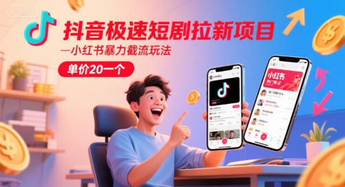 抖音极速短剧拉新项目，小红书暴力截流玩法，单价20一个-Ai创业网