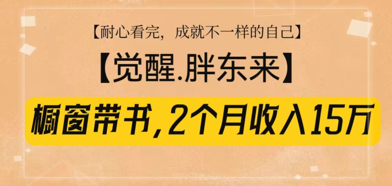 橱窗带书《觉醒，胖东来》，2个月收入15W，没难度只照做！-Ai创业网