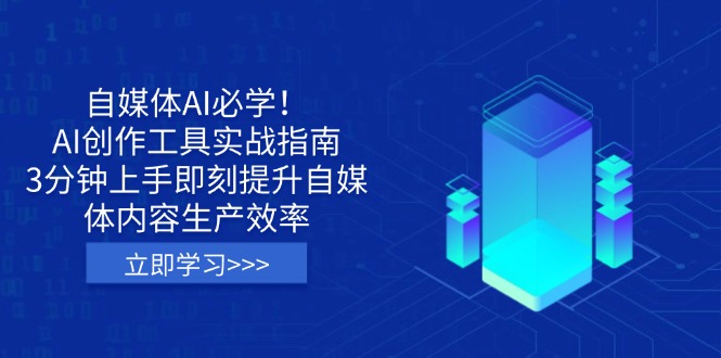 自媒体AI必学！AI创作工具实战指南，3分钟上手即刻提升自媒体内容生产效率-Ai创业网