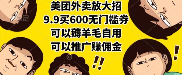 美团外卖放大招，9.9买600无门槛券，可以薅羊毛自用，可以推广挣佣金【揭秘】-Ai创业网