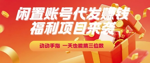 福利项目来袭，闲置账号代发挣钱，动动手指，一天也能搞三位数【揭秘】-Ai创业网