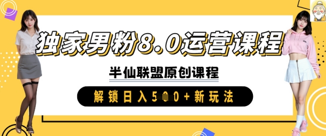 独家男粉8.0运营课程，实操进阶，解锁日入 5张 新玩法-Ai创业网