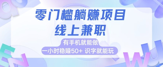 零门槛躺挣项目，线上兼职，有手机就能做 一小时稳挣50+，识字就能玩【揭秘】-Ai创业网