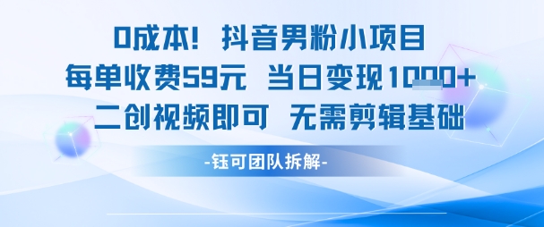 0成本，抖音男粉小项目 每单收费59元当日变现1k+ 二创视频即可无需剪辑基础-Ai创业网