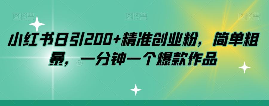 小红书日引200+精准创业粉，简单粗暴，一分钟一个爆款作品【揭秘】-Ai创业网