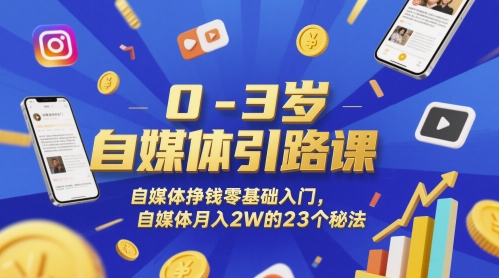 0-3岁自媒体引路课，自媒体挣钱零基础入门，自媒体月入2W的23个秘法-Ai创业网