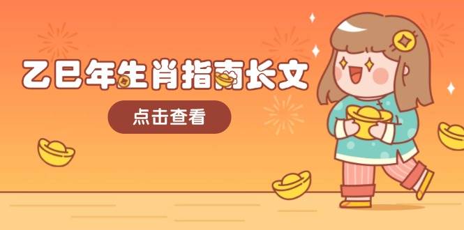 乙巳年生肖指南长文，结合大环境与生肖，字字精华，助你财福顺利 迎接好运-Ai创业网