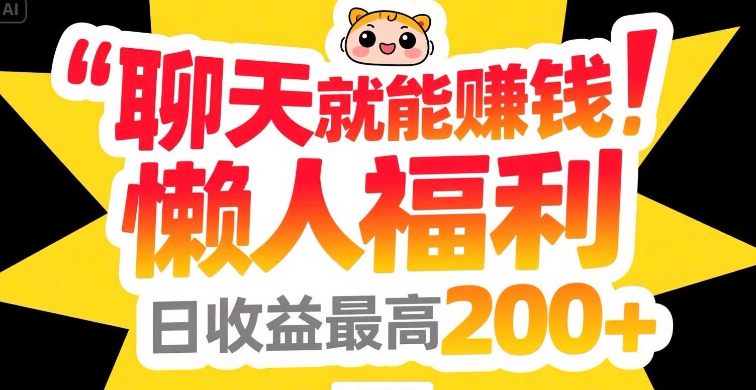 聊天就能赚钱，懒人福利，日收益最高200+-Ai创业网