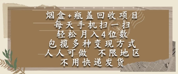 烟盒瓶盖回收项目，每天手机扫一扫，轻松月入4位数，人人可做，不限地区，不用快递【揭秘】-Ai创业网