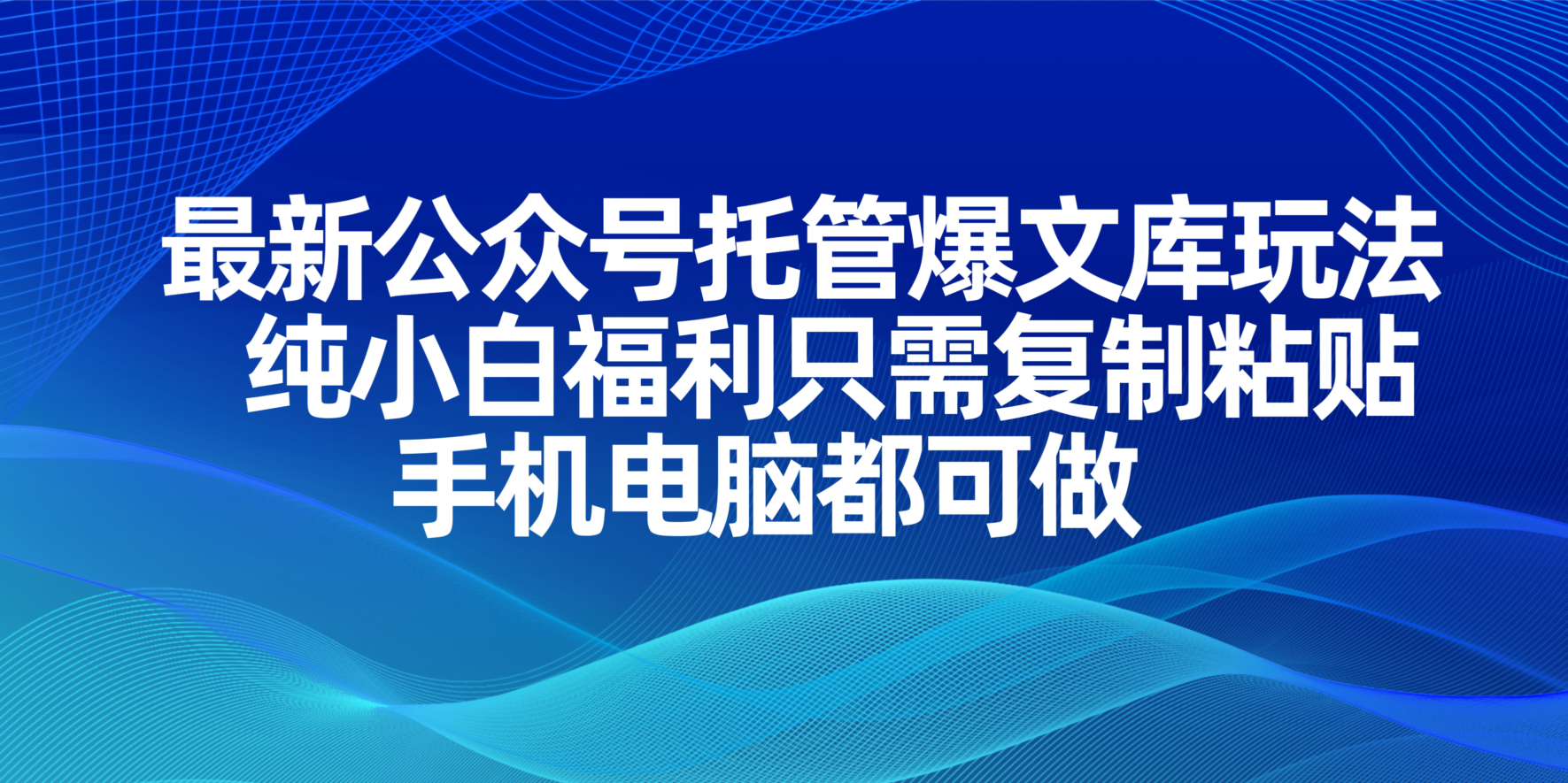 最新公众号托管爆文库玩法，纯小白福利只需复制粘贴，手机电脑都可做-Ai创业网