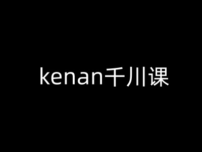 kenan千川课-kenan抖音电商巨量千川教程-Ai创业网
