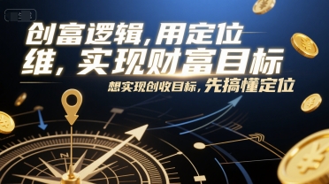 创富逻辑，用定位思维实现财富目标，想实现创收目标，先搞懂定位-Ai创业网