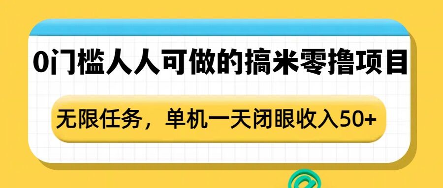 0门槛人人可做的搞米零撸项目，无限任务，单机一天闭眼收入50+-Ai创业网
