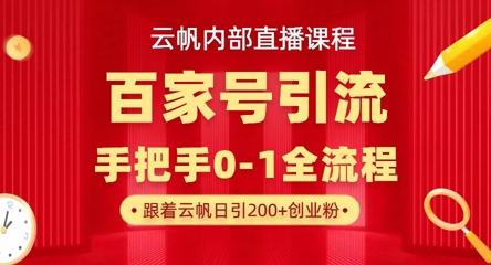 【云帆内部直播课】百家号高效引流 ，单号单日引300+精准创业粉，一分钟一条原创素材，引爆你的私域流量-Ai创业网