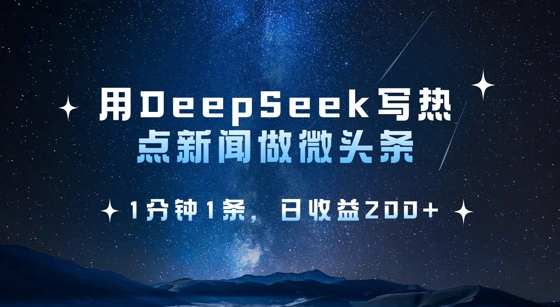 用DeepSeek写热点微头条，1分钟1条，日收益2张-Ai创业网