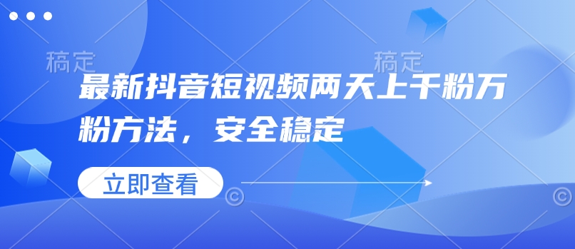 最新抖音短视频两天上千粉万粉方法，安全稳定-Ai创业网