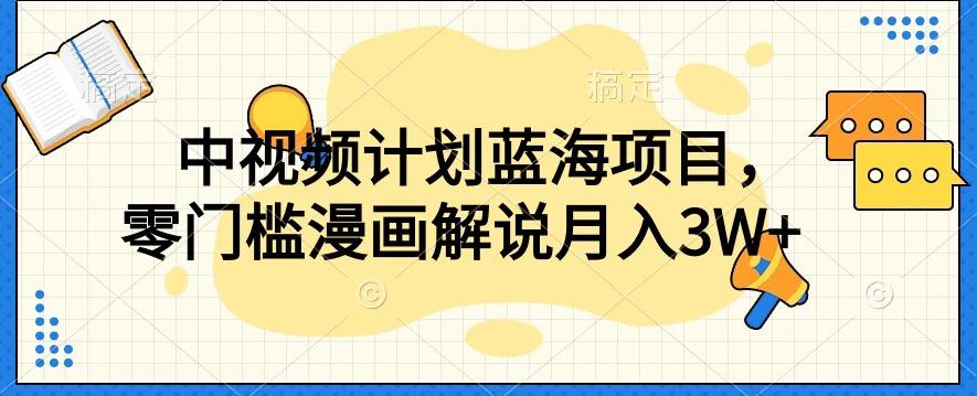 中视频计划蓝海项目，零门槛漫画解说教程【揭秘】-Ai创业网