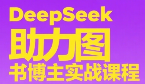 DeepSeek助力图书博主实战课，从0到1搭建账号、爆款选品逻辑、多维度内容制作技巧-Ai创业网