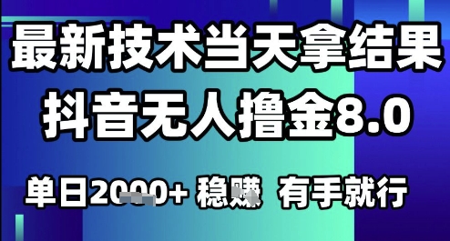 2025六月最新抖音无人撸金8.0.最新技术当天拿结果，单日1k+ 有手就行【揭秘】-Ai创业网