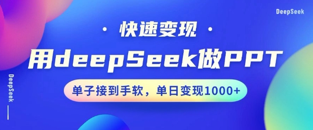 用DeepSeek做PPT，一个工具10分钟就可以搞定，快速接单变现，小白轻松上手，日搞多张-Ai创业网