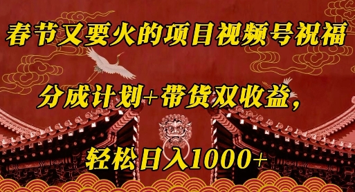 春节又要火的项目视频号祝福，分成计划+带货双收益，轻松日入几张【揭秘】-Ai创业网