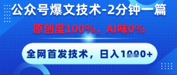 公众号爆文技术，2分钟一篇，原创度100%，AI味0%，复制粘贴，日入多张，全网首发【揭秘】-Ai创业网