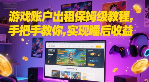 游戏账户出租保姆级教程，手把手教你，实现睡后收益-Ai创业网