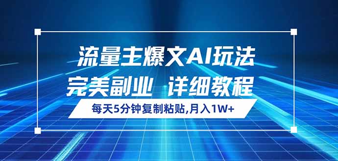 流量主爆文AI玩法，每天5分钟复制粘贴，完美副业，月入1W+-Ai创业网