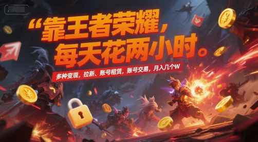 靠王者荣耀，每天花两小时，多种变现，拉新、账号租赁，账号交易，月入几个W【揭秘】-Ai创业网