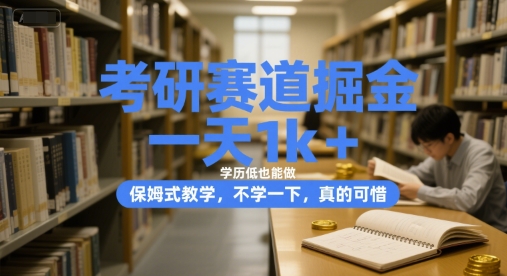 考研赛道掘金，一天1k+，学历低也能做，保姆式教学，不学一下，真的可惜【揭秘】-Ai创业网