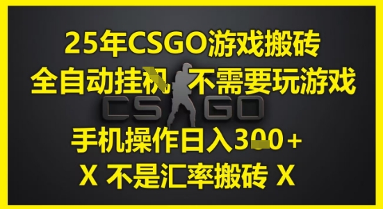 25年CSGO游戏搬砖，全自动运行，不需要玩游戏，手机操作日入3张(不是汇率搬砖)【揭秘】-Ai创业网