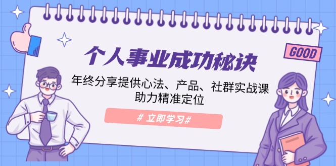 个人事业成功秘诀：年终分享提供心法、产品、社群实战课、助力精准定位-Ai创业网
