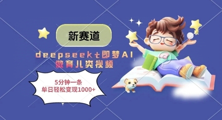新赛道，deepseek+即梦AI做育儿类视频，5分钟一条，单日轻松变现多张-Ai创业网