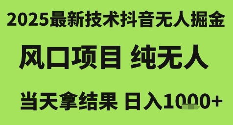 2025最新技术抖音无人掘金，风口项目，纯无人，当天拿结果日入1k+【揭秘】-Ai创业网