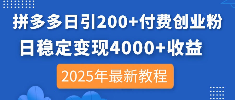 拼多多日引200+付费创业粉，日稳定变现4000+收益，2025年最新教程-Ai创业网