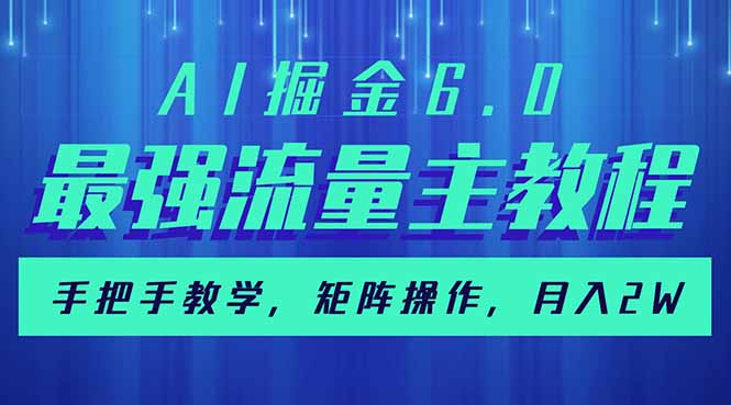 AI掘金6.0，最强流量主教程，手把手教学，矩阵操作，月入2w+-Ai创业网