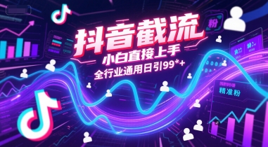 抖音截流，小白直接上手，全行业通用日引99+精准粉【揭秘】-Ai创业网