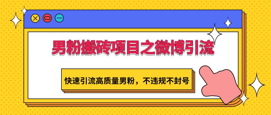 男粉搬砖项目之微博引流，快速引流高质量男粉，不违规不封号-Ai创业网