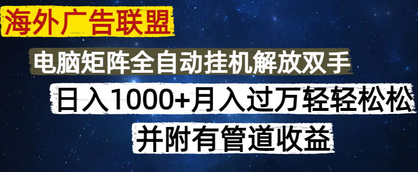 海外广告联盟每天几分钟日入1000+无脑操作，可矩阵并附有管道收益-Ai创业网