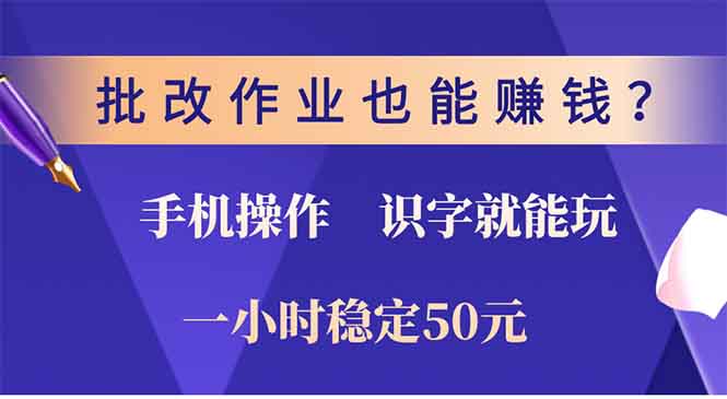 批改作业也能赚钱？0门槛手机项目，识字就能玩！一小时50元！-Ai创业网