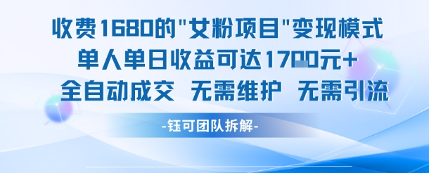 外面收费1680的女粉项目变现，单人单日收益可达1.7k，全自动成交无需维护-Ai创业网