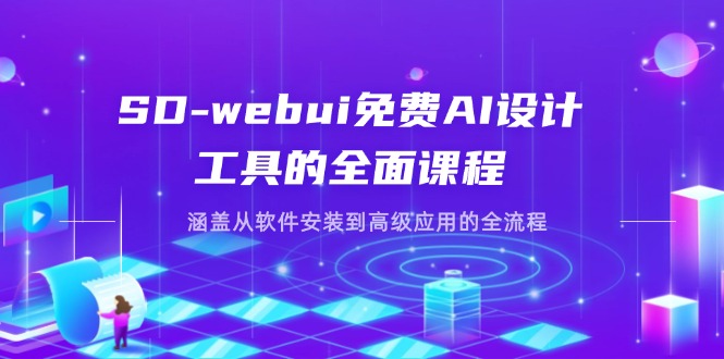 SD-webui免费AI设计工具的全面课程，涵盖从软件安装到高级应用的全流程-Ai创业网